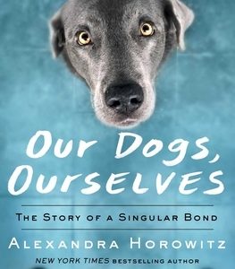 Our Dogs, Ourselves: The Story of a Singular Bond