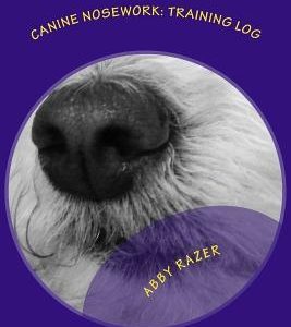Canine Nosework: Training Log: Improve your teamwork and fun with your dog by taking notes about your nosework