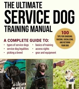 The Ultimate Service Dog Training Manual: 100 Tips for Choosing, Raising, Socializing, and Retiring Your Dog