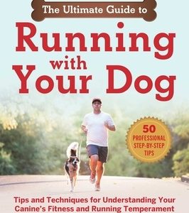The Ultimate Guide to Running with Your Dog: Tips and Techniques for Understanding Your Canine's Fitness and Running Temperament