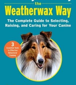 Training Your Dog the Weatherwax Way: The Complete Guide to Selecting, Raising, and Caring for Your Canine