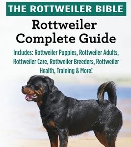 Rottweiler: The Rottweiler Bible: Rottweiler Complete Guide. Includes: Rottweiler Puppies, Rottweiler Adults, Rottweiler Care, Rot