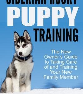 Siberian Husky Puppy Training: The New Owner's Guide to Taking Care of and Train