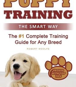 Puppy Training: The Smart Way: The #1 Complete Puppy Training Guide for Any Breed