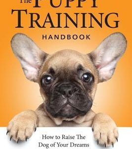 The Puppy Training Handbook: How To Raise The Dog Of Your Dreams