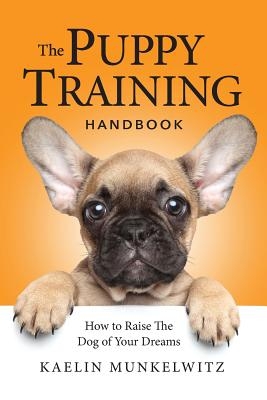 The Puppy Training Handbook: How To Raise The Dog Of Your Dreams