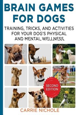 Brain Games for Dogs: Training, Tricks and Activities for Your Dog's Physical and Mental Wellness. IMPROVED Edition