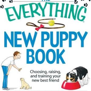 The Everything New Puppy Book: Choosing, Raising, and Training Your New Best Friend