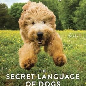 The Secret Language of Dogs: Unlocking the Canine Mind for a Happier Pet