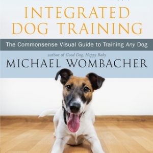 Integrated Dog Training: The Commonsense Visual Guide to Training Any Dog
