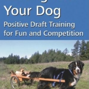 Carting with Your Dog: Positive Draft Training for Fun and Competition