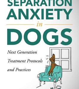 Separation Anxiety in Dogs - Next Generation Treatment Protocols and Practices