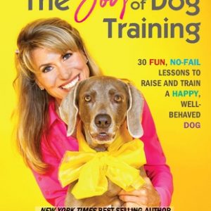 The Joy of Dog Training: 30 Fun, No-Fail Lessons to Raise and Train a Happy, Well-Behaved Dog