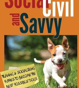 Social, Civil, and Savvy: Training & Socializing Puppies to Become the Best Possible Dogs