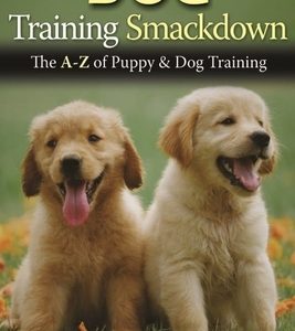 Dog Training Smackdown: The A - Z of Puppy & Dog Training