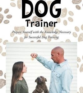 Training the Dog Trainer: Prepare Yourself with the Knowledge Necessary for Successful Dog Training