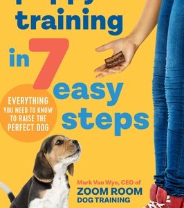 Puppy Training in 7 Easy Steps: Everything You Need to Know to Raise the Perfect Dog