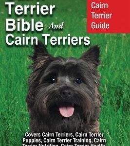 Cairn Terrier Bible And Cairn Terriers: Your Complete Cairn Terrier Guide Covers Cairn Terriers, Cairn Terrier Puppies, Cairn Terrier Training, Cairn
