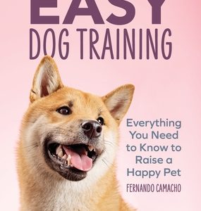 Easy Dog Training: Everything You Need to Know to Raise a Happy Pet