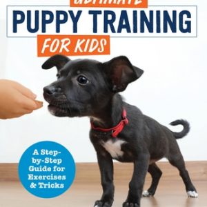 Ultimate Puppy Training for Kids: A Step-By-Step Guide for Exercises and Tricks
