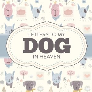 Letters To My Dog In Heaven: Pet Loss Grief Heartfelt Loss Bereavement Gift Best Friend Poochie