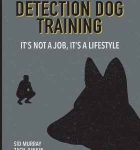 Detection Dog Training: It's not a job, it's a lifestyle