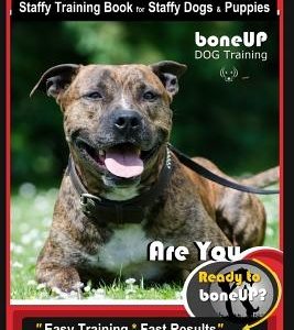 Staffy, Staffy Training Book for Staffy Dogs & Puppies by Boneup Dog Training: Are You Ready to Bone Up? Easy Training * Fast Results Staffy Training