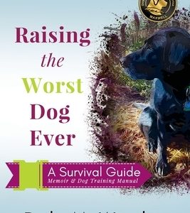 Raising the Worst Dog Ever: A Survival Guide