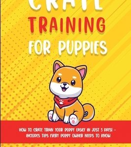 Crate Training for Puppies: How to Crate Train Your Puppy Easily in Just 3