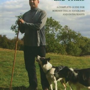Sheepdog Training and Trials: A Complete Guide for Border Collie Handlers and Enthusiasts