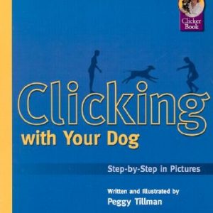 Clicking with Your Dog: Step-By-Step in Pictures