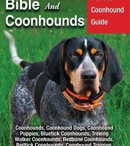 Coonhound Bible And Coonhounds: Your Perfect Coonhound Guide Coonhounds, Coonhound Dogs, Coonhound Puppies, Bluetick Coonhounds, Treeing Walker Coonho