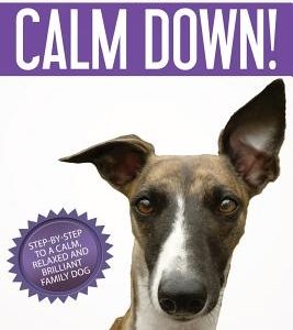 Calm Down!: Step-by-Step to a Calm, Relaxed, and Brilliant Family Dog