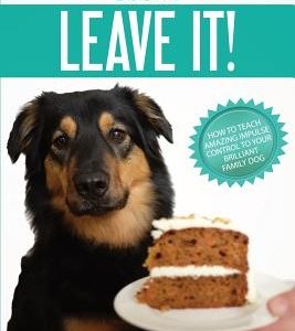 Leave It!: How to teach Amazing Impulse Control to your Brilliant Family Dog