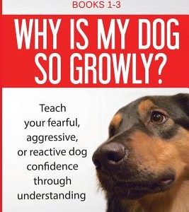 Essential Skills for your Growly but Brilliant Family Dog: Books 1-3: Understanding your fearful, reactive, or aggressive dog, and strategies and tech