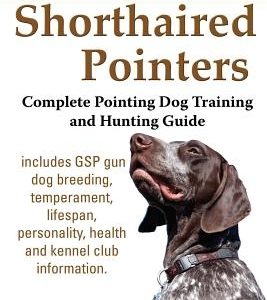 German Shorthaired Pointers: Complete Pointing Dog Training and Hunting Guide