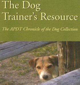 The Dog Trainer's Resource: The APDT Chronicle of the Dog Collection
