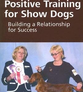 Positive Training for Show Dogs: Building a Relationship for Success