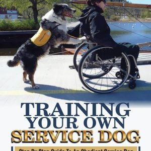 Training Your Own Service Dog: Step By Step Guide To An Obedient Service Dog (Revised 3rd Edition!)