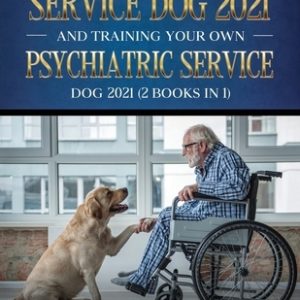 Training Your Own Service Dog AND Training Your Own Psychiatric Service Dog 2021: (2 Books IN 1)