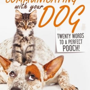 Communicating with Your Dog: Twenty Words to a Perfect Pooch!