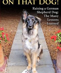 Don't Give Up on That Dog!: Raising a German Shepherd Dog: The Many Lessons Learned