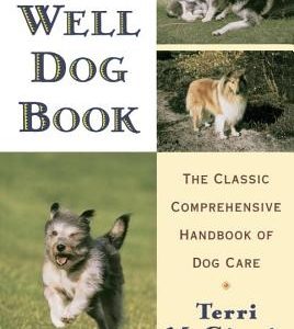 The Well Dog Book: The Classic Comprehensive Handbook of Dog Care