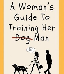 A Woman's Guide to Training Her (Dog) Man: The Power Is In Your Hands