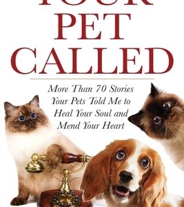 Your Pet Called: More Than 70 Stories Your Pets Told Me to Heal Your Soul and Mend Your Heart
