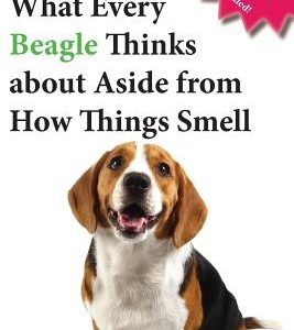 What Every Beagle Thinks about Aside from How Things Smell (Blank Inside/Novelty Book): A Professor's Guide on Training Your Beagle Dog or Puppy