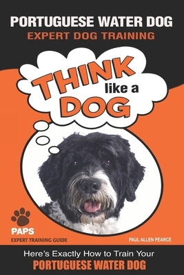 PORTUGUESE WATER DOG Expert Dog Training: Think Like a Dog Here's Exactly How to Train Your Portuguese Water Dog