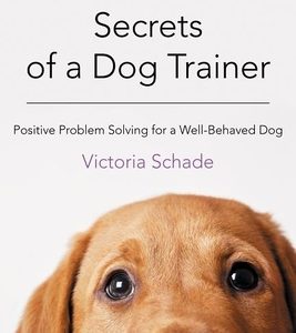 Secrets of a Dog Trainer: Positive Problem Solving for a Well-Behaved Dog