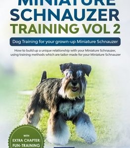 Miniature Schnauzer Training Vol 2 - Dog Training for Your Grown-up Miniature Schnauzer