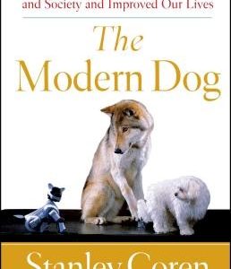 The Modern Dog: How Dogs Have Changed People and Society and Improved Our Lives